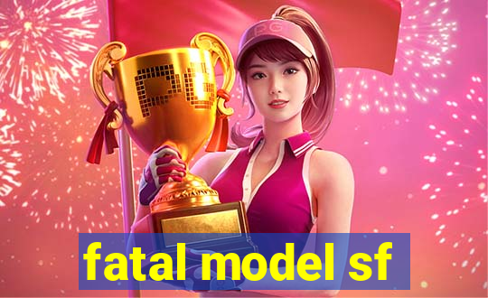 fatal model sf